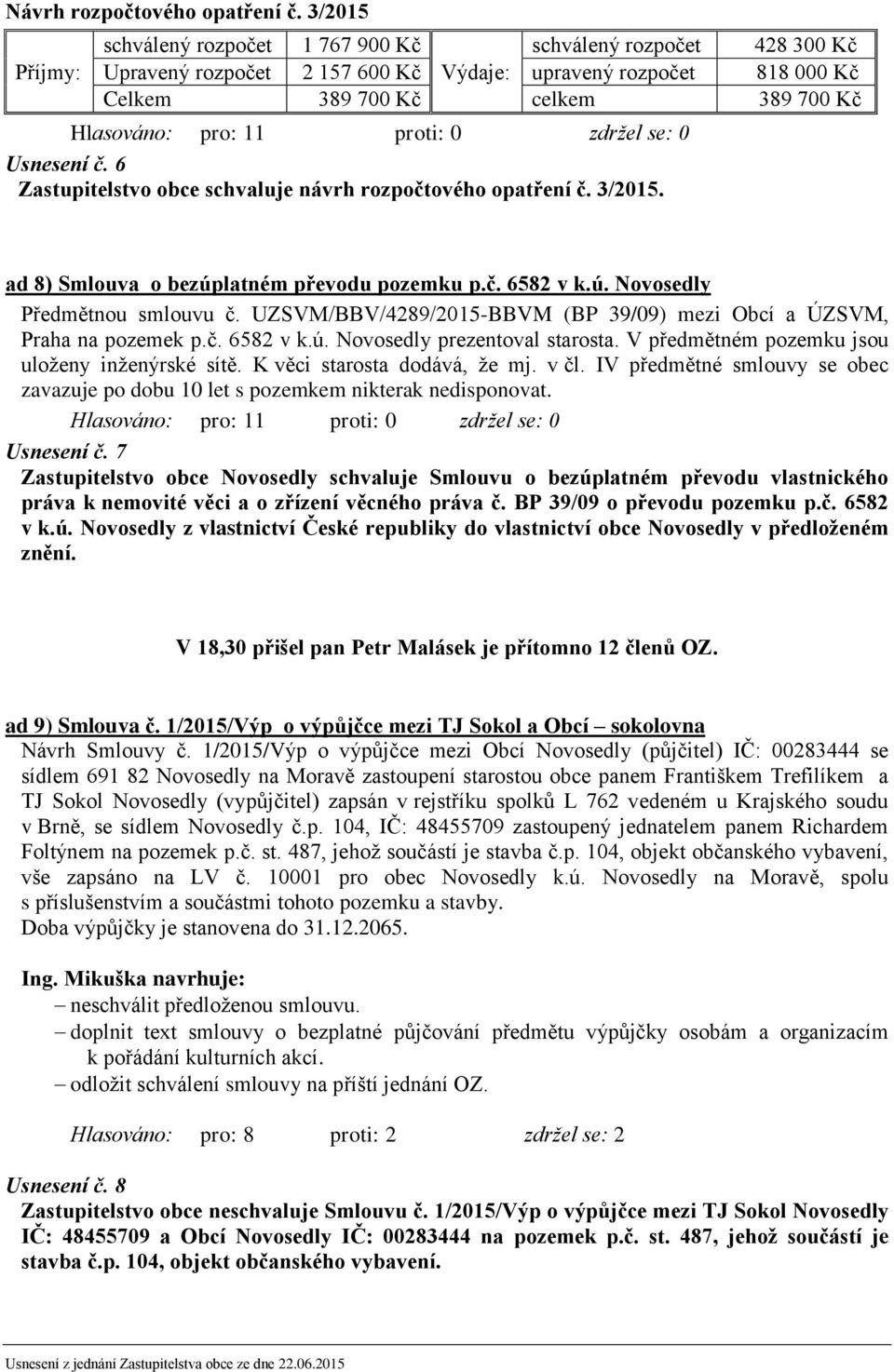 6 Zastupitelstvo obce schvaluje návrh rozpočtového opatření č. 3/2015. ad 8) Smlouva o bezúplatném převodu pozemku p.č. 6582 v k.ú. Novosedly Předmětnou smlouvu č.