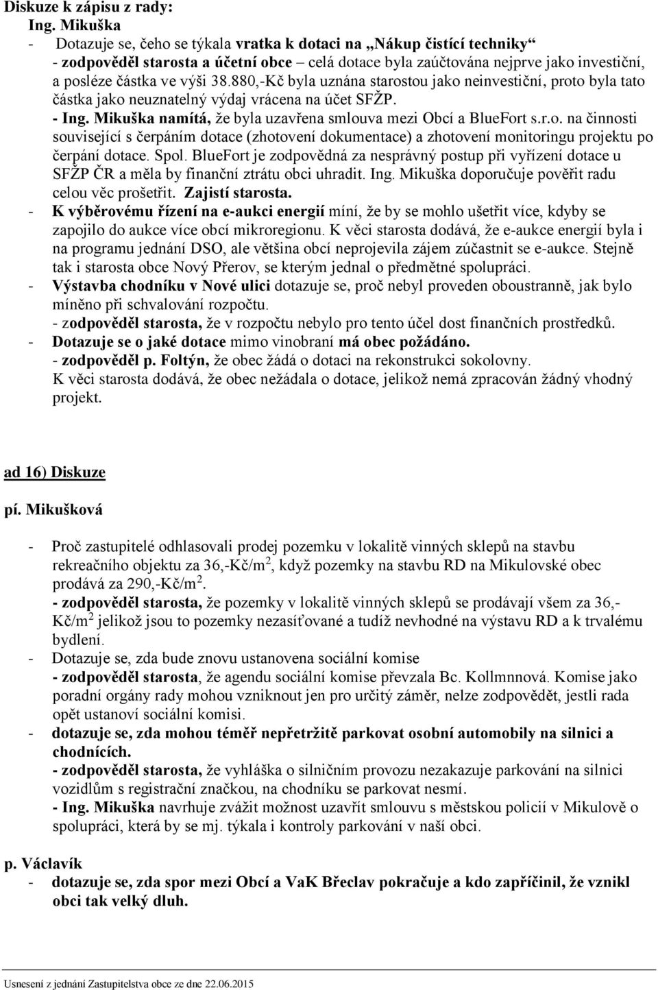 880,-Kč byla uznána starostou jako neinvestiční, proto byla tato částka jako neuznatelný výdaj vrácena na účet SFŽP. - Ing. Mikuška namítá, že byla uzavřena smlouva mezi Obcí a BlueFort s.r.o. na činnosti související s čerpáním dotace (zhotovení dokumentace) a zhotovení monitoringu projektu po čerpání dotace.