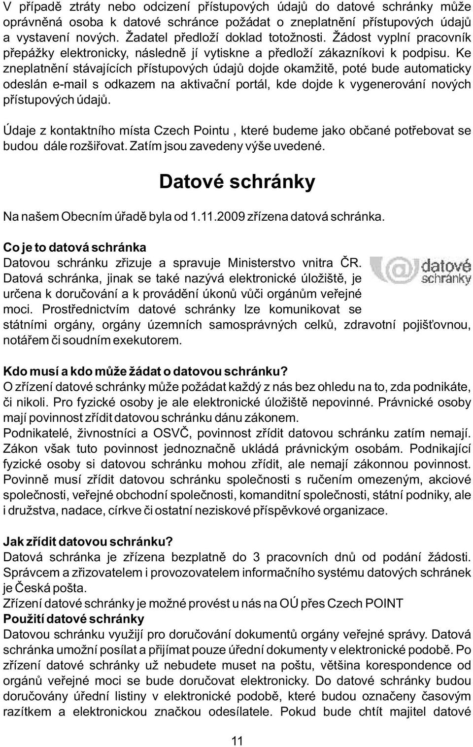 Ke zneplatnění stávajících přístupových údajů dojde okamžitě, poté bude automaticky odeslán e-mail s odkazem na aktivační portál, kde dojde k vygenerování nových přístupových údajů.