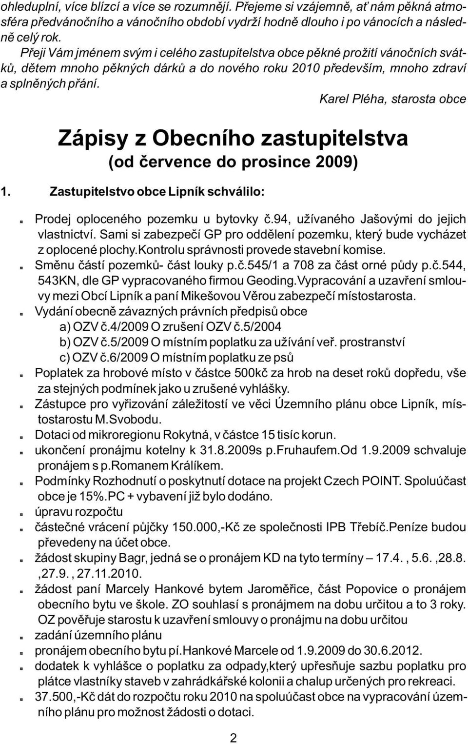 Karel Pléha, starosta obce Zápisy z Obecního zastupitelstva (od července do prosince 2009) 1. Zastupitelstvo obce Lipník schválilo: *Prodej oploceného pozemku u bytovky č.