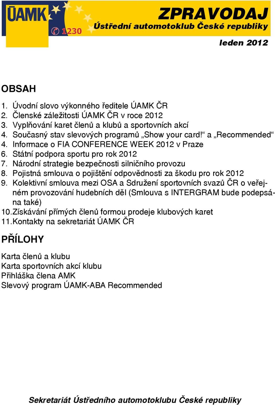 Státní podpora sportu pro rok 2012 7. Národní strategie bezpečnosti silničního provozu 8. Pojistná smlouva o pojištění odpovědnosti za škodu pro rok 2012 9.