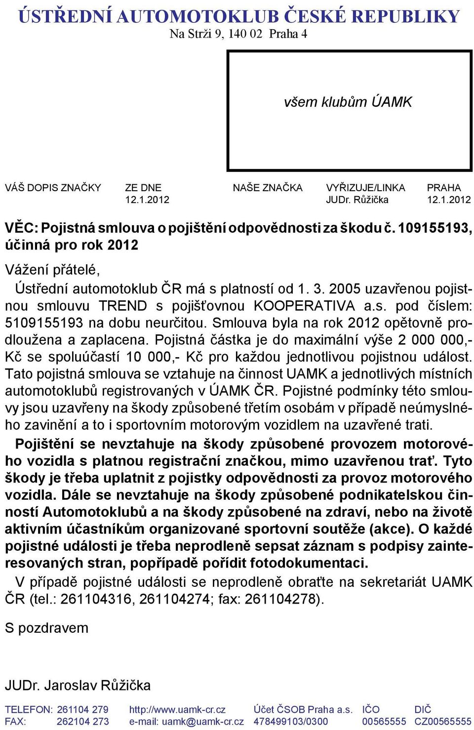 Smlouva byla na rok 2012 opětovně prodloužena a zaplacena. Pojistná částka je do maximální výše 2 000 000,- Kč se spoluúčastí 10 000,- Kč pro každou jednotlivou pojistnou událost.