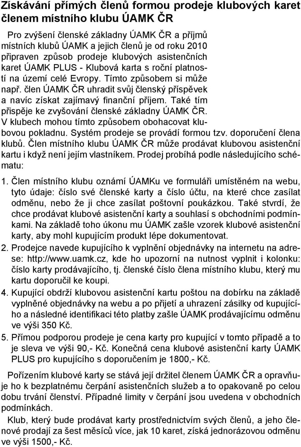 člen ÚAMK ČR uhradit svůj členský příspěvek a navíc získat zajímavý finanční příjem. Také tím přispěje ke zvyšování členské základny ÚAMK ČR.