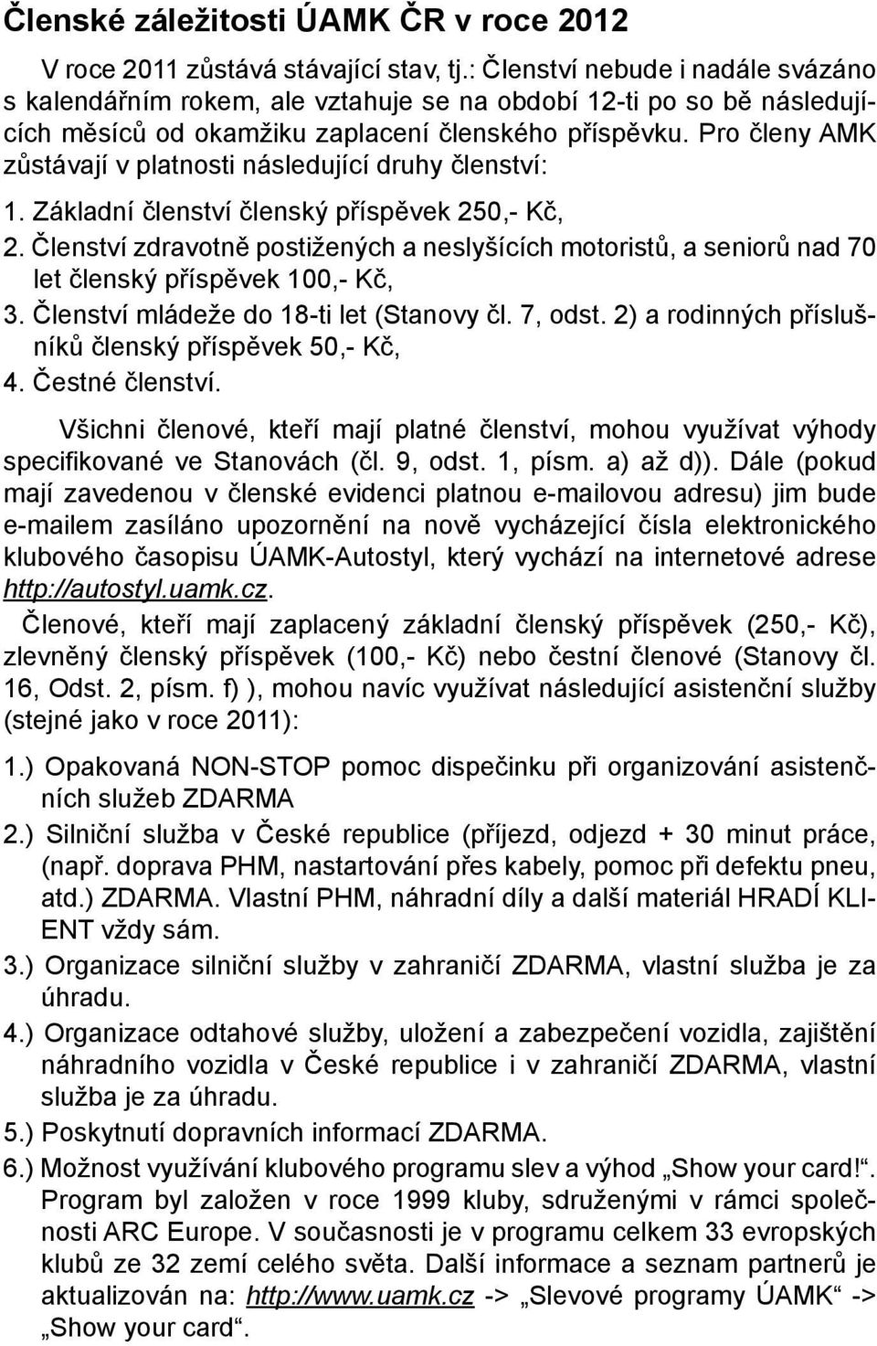 Pro členy AMK zůstávají v platnosti následující druhy členství: 1. Základní členství členský příspěvek 250,- Kč, 2.