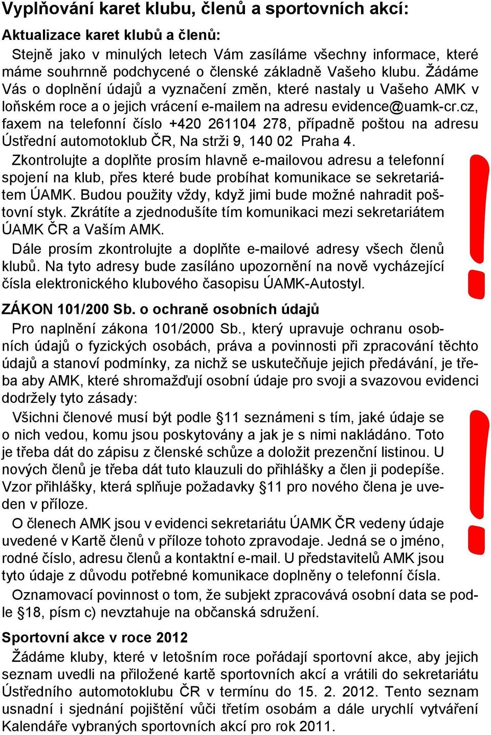 cz, faxem na telefonní číslo +420 261104 278, případně poštou na adresu Ústřední automotoklub ČR, Na strži 9, 140 02 Praha 4.