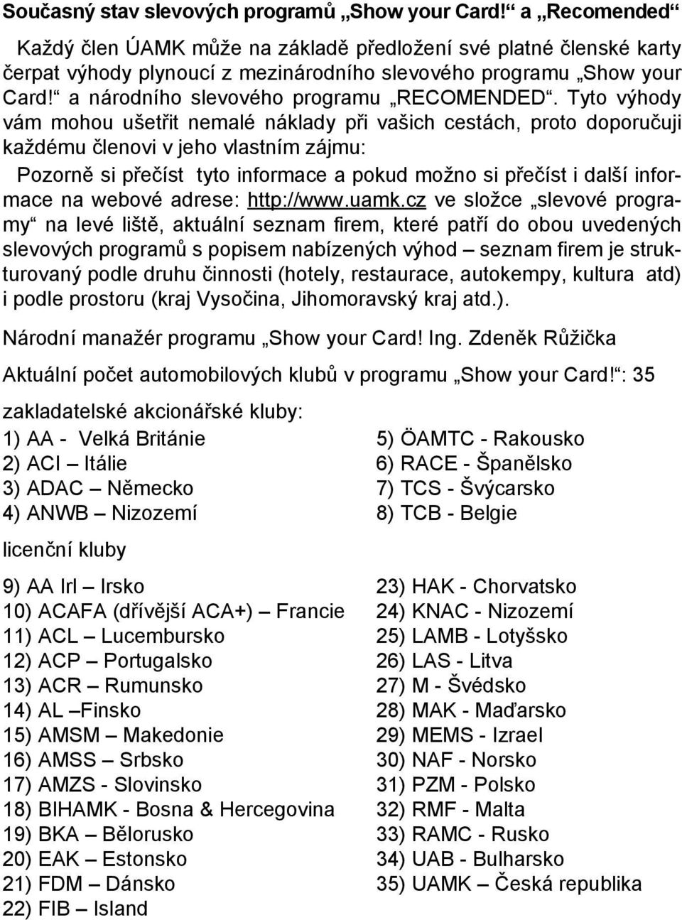 Tyto výhody vám mohou ušetřit nemalé náklady při vašich cestách, proto doporučuji každému členovi v jeho vlastním zájmu: Pozorně si přečíst tyto informace a pokud možno si přečíst i další informace