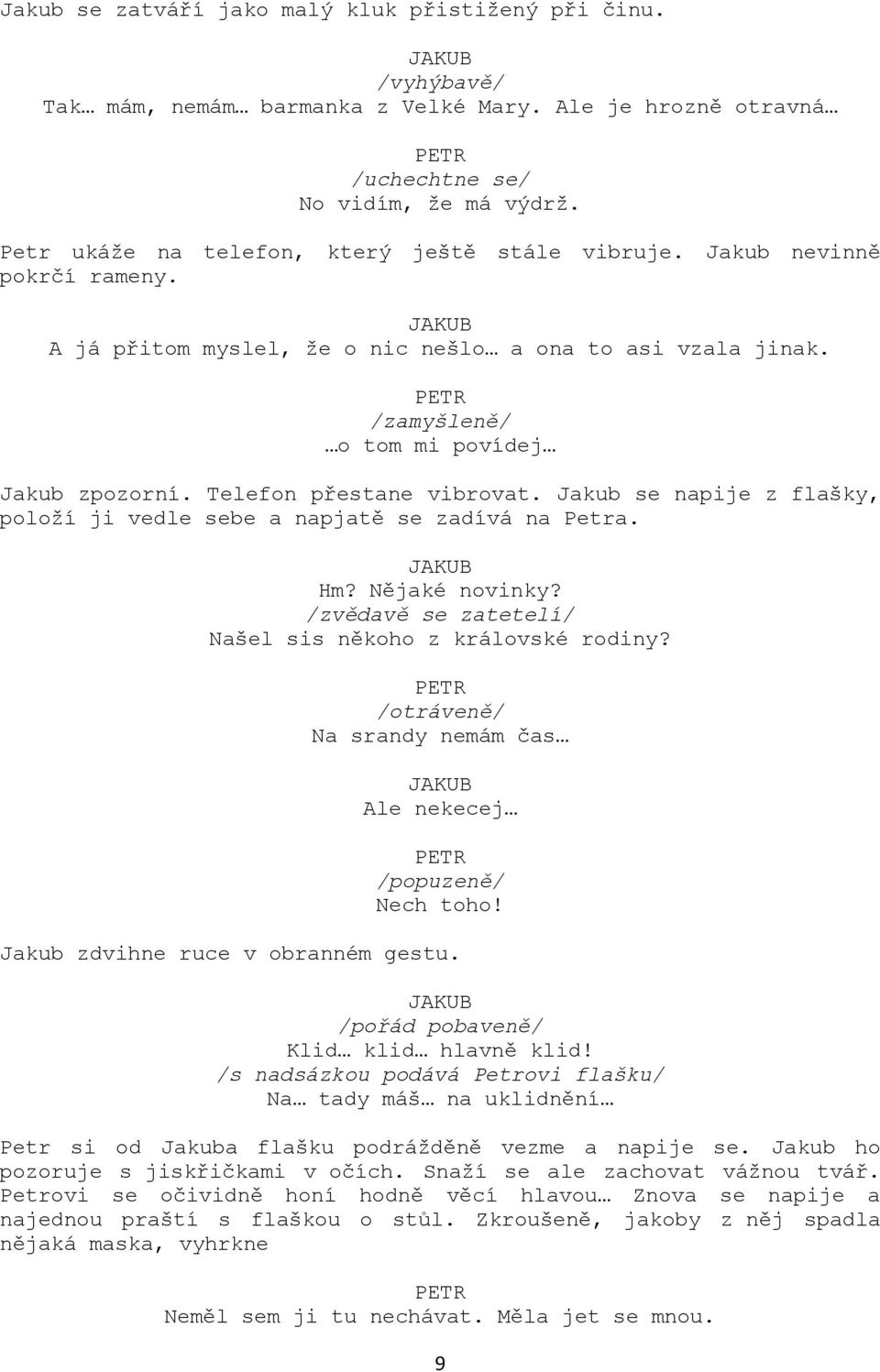 Telefon přestane vibrovat. Jakub se napije z flašky, položí ji vedle sebe a napjatě se zadívá na Petra. Hm? Nějaké novinky? /zvědavě se zatetelí/ Našel sis někoho z královské rodiny?