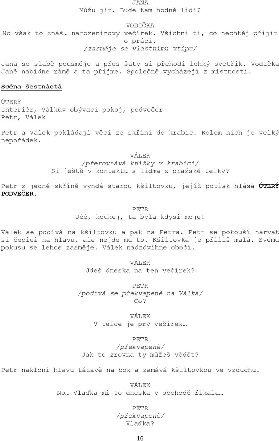 Kolem nich je velký nepořádek. /přerovnává knížky v krabici/ Si ještě v kontaktu s lidma z pražské telky? Petr z jedné skříně vyndá starou kšiltovku, jejíž potisk hlásá ÚTERÝ PODVEČER.