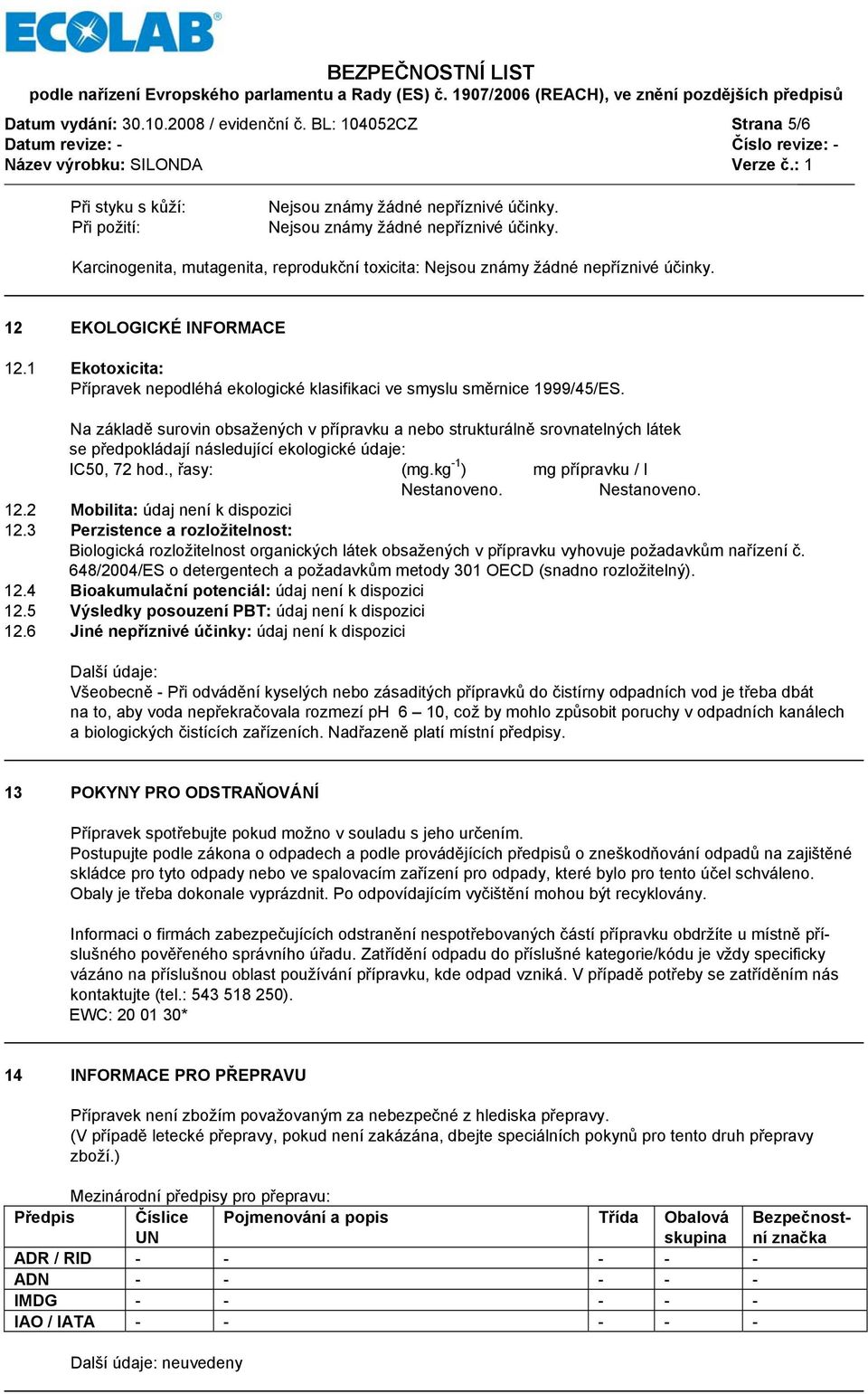 1 Ekotoxicita: Přípravek nepodléhá ekologické klasifikaci ve smyslu směrnice 1999/45/ES.