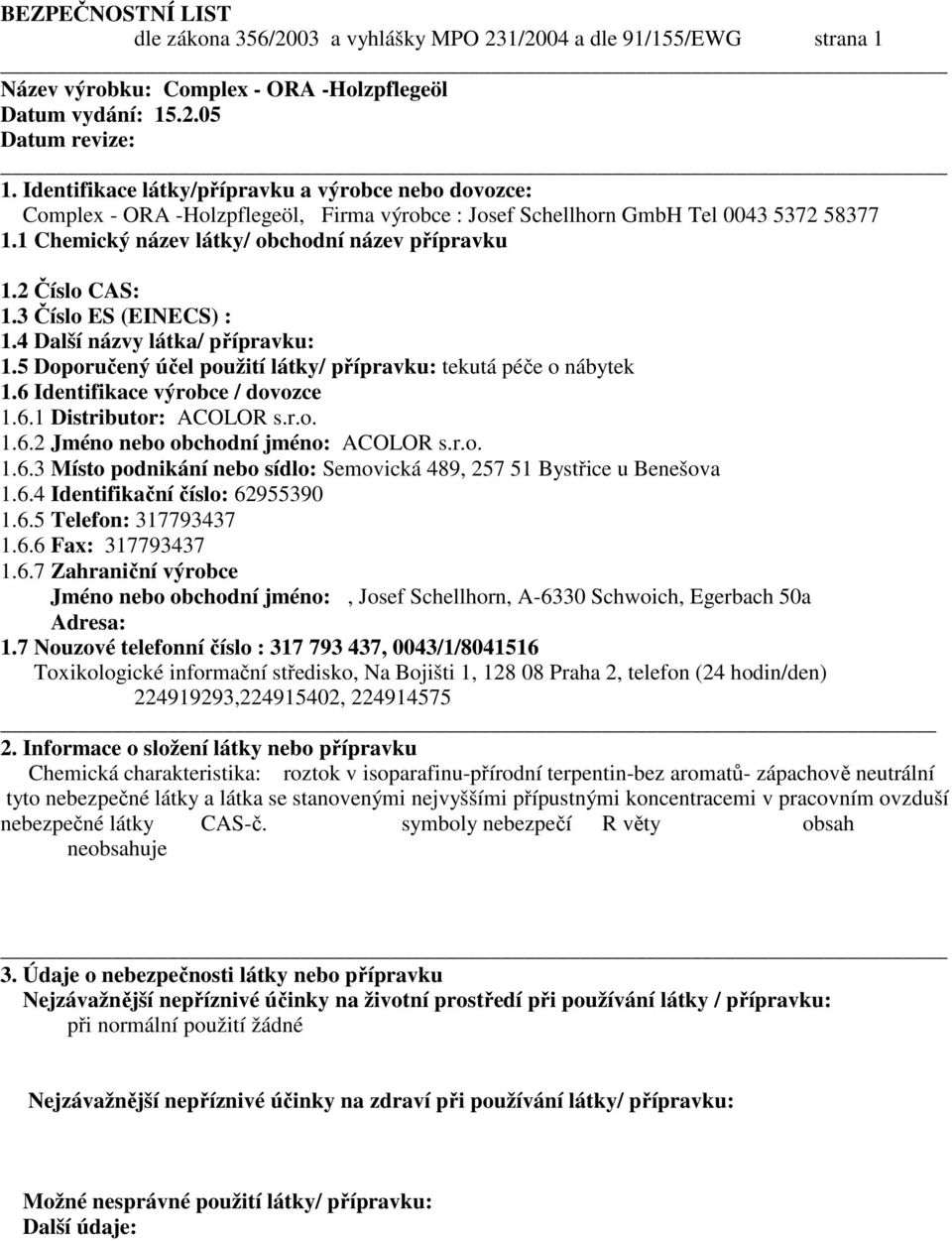 2 Číslo CAS: 1.3 Číslo ES (EINECS) : 1.4 Další názvy látka/ přípravku: 1.5 Doporučený účel použití látky/ přípravku: tekutá péče o nábytek 1.6 Identifikace výrobce / dovozce 1.6.1 Distributor: ACOLOR s.