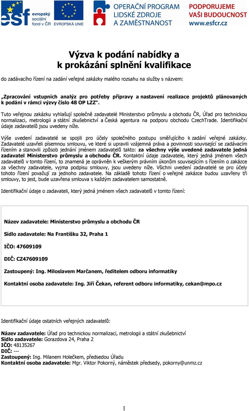 Tuto veřejnou zakázku vyhlašují společně zadavatelé Ministerstvo průmyslu a obchodu ČR, Úřad pro technickou normalizaci, metrologii a státní zkušebnictví a Česká agentura na podporu obchodu