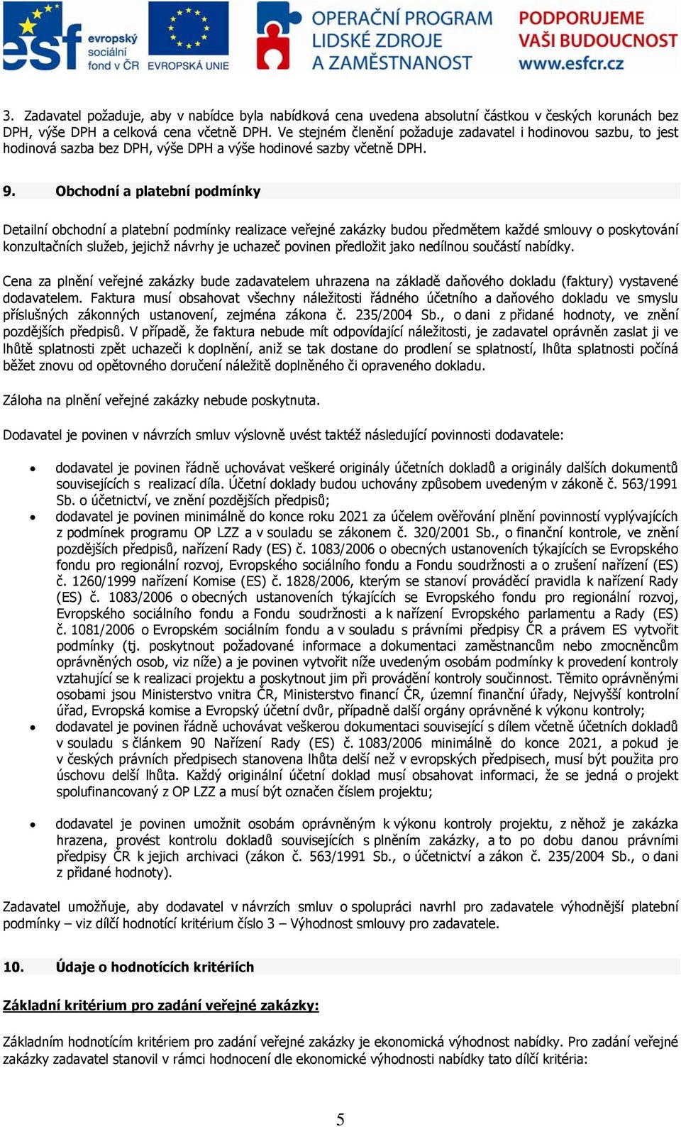 Obchodní a platební podmínky Detailní obchodní a platební podmínky realizace veřejné zakázky budou předmětem každé smlouvy o poskytování konzultačních služeb, jejichž návrhy je uchazeč povinen