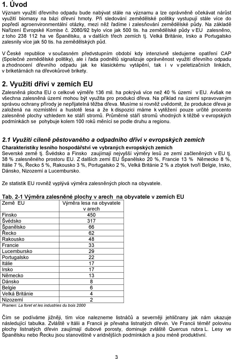 2080/92 bylo více jak 500 tis. ha zemědělské půdy v EU zalesněno, z toho 238 112 ha ve Španělsku, a v dalších třech zemích tj. Velká Británie, Irsko a Portugalsko zalesnily více jak 50 tis.