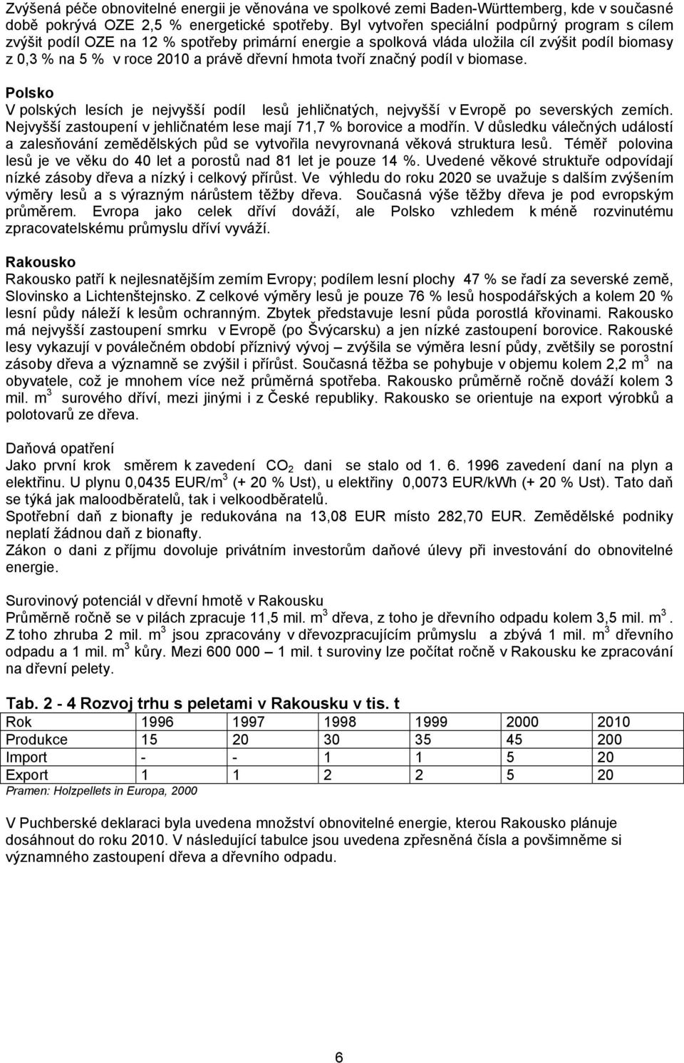 tvoří značný podíl v biomase. Polsko V polských lesích je nejvyšší podíl lesů jehličnatých, nejvyšší v Evropě po severských zemích.