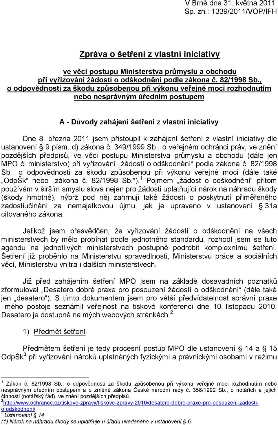 března 2011 jsem přistoupil k zahájení šetření z vlastní iniciativy dle ustanovení 9 písm. d) zákona č. 349/1999 Sb.