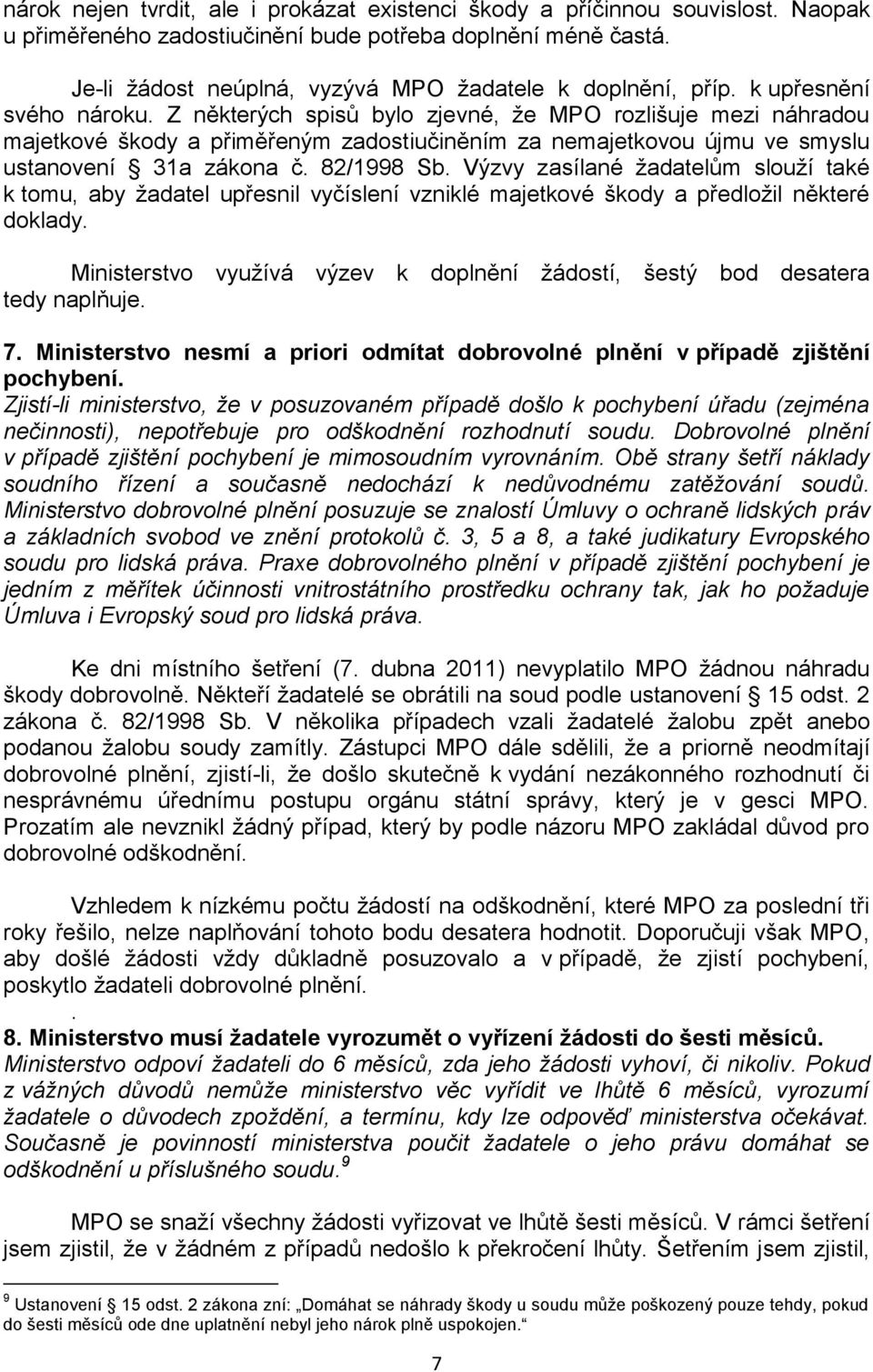 Z některých spisů bylo zjevné, ţe MPO rozlišuje mezi náhradou majetkové škody a přiměřeným zadostiučiněním za nemajetkovou újmu ve smyslu ustanovení 31a zákona č. 82/1998 Sb.