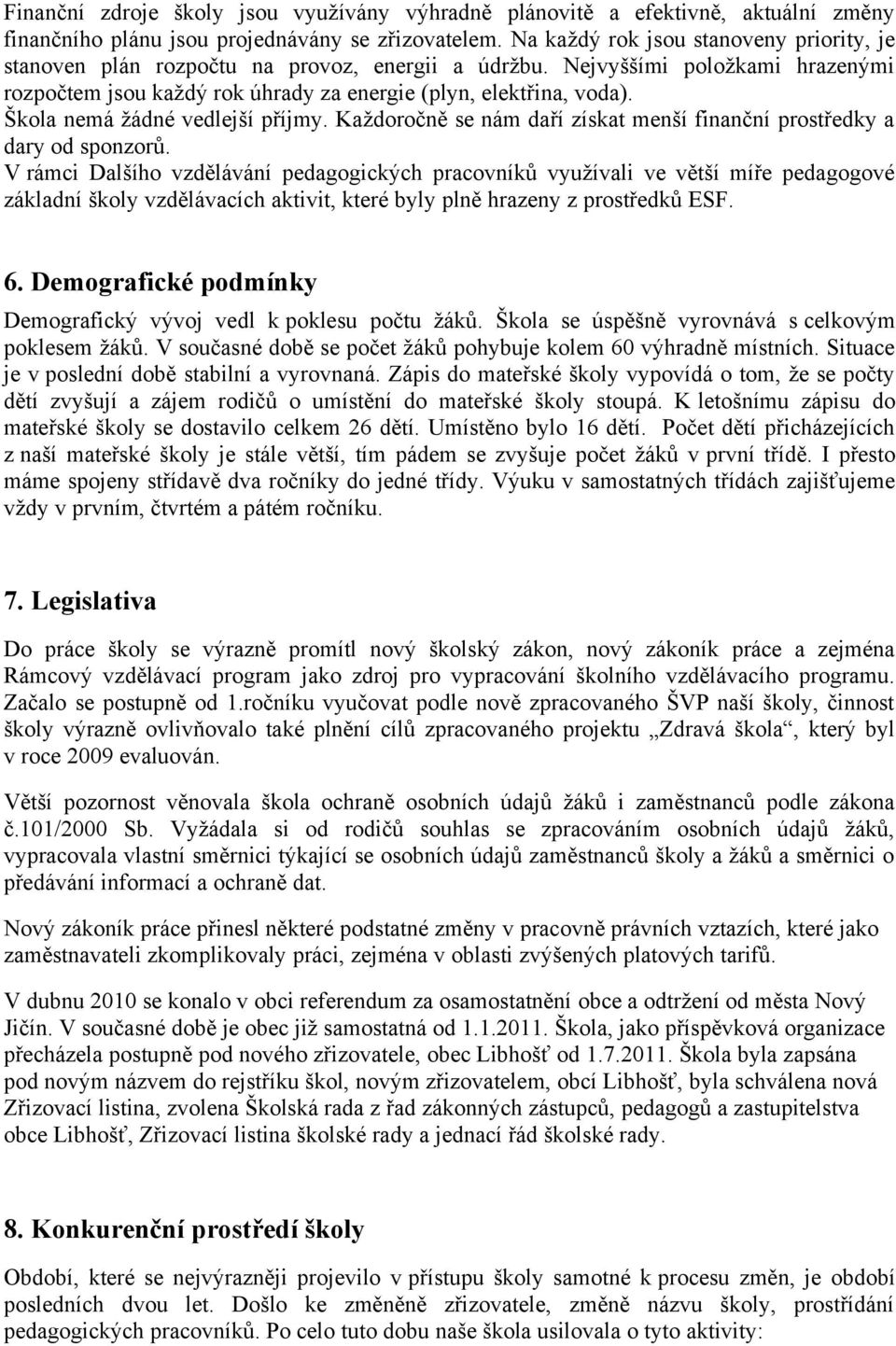 Škola nemá žádné vedlejší příjmy. Každoročně se nám daří získat menší finanční prostředky a dary od sponzorů.