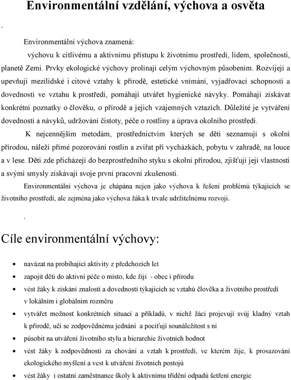 Rozvíjejí a upevňují mezilidské i citové vztahy k přírodě, estetické vnímání, vyjadřovací schopnosti a dovednosti ve vztahu k prostředí, pomáhají utvářet hygienické návyky.