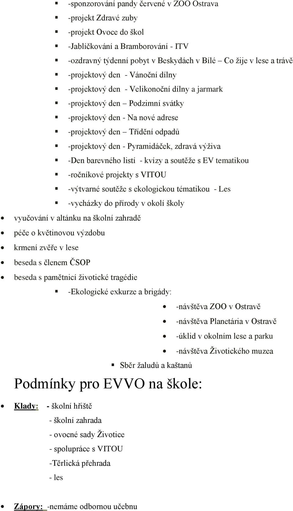 výţiva -Den barevného listí - kvízy a soutěţe s EV tematikou -ročníkové projekty s VITOU -výtvarné soutěţe s ekologickou tématikou - Les -vycházky do přírody v okolí školy vyučování v altánku na