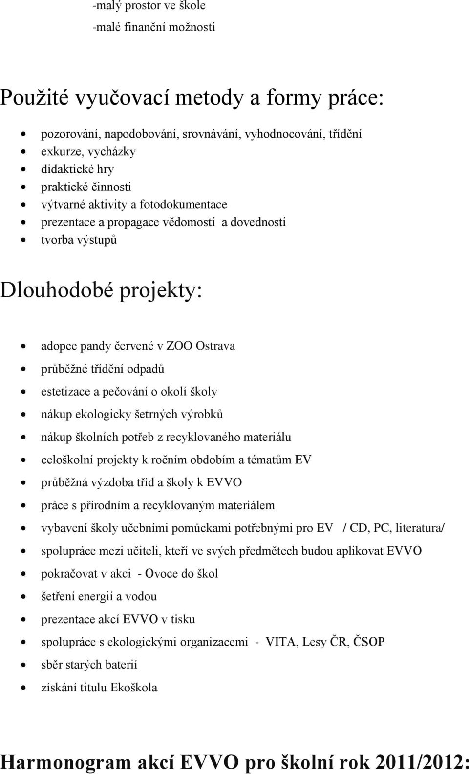 o okolí školy nákup ekologicky šetrných výrobků nákup školních potřeb z recyklovaného materiálu celoškolní projekty k ročním obdobím a tématům EV průběţná výzdoba tříd a školy k EVVO práce s