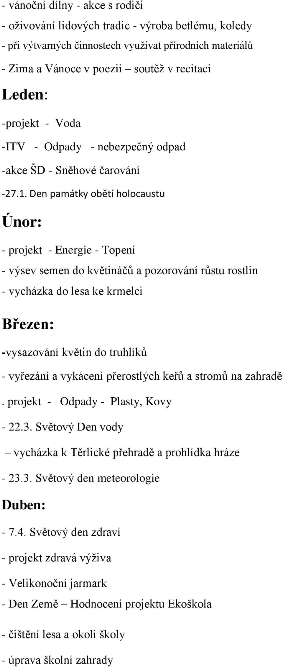 Den památky obětí holocaustu Únor: - projekt - Energie - Topení - výsev semen do květináčů a pozorování růstu rostlin - vycházka do lesa ke krmelci Březen: -vysazování květin do truhlíků - vyřezání a