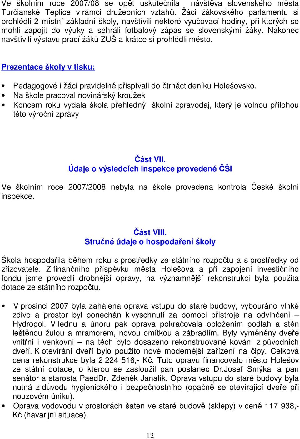 Nakonec navštívili výstavu prací žáků ZUŠ a krátce si prohlédli město. Prezentace školy v tisku: Pedagogové i žáci pravidelně přispívali do čtrnáctideníku Holešovsko.