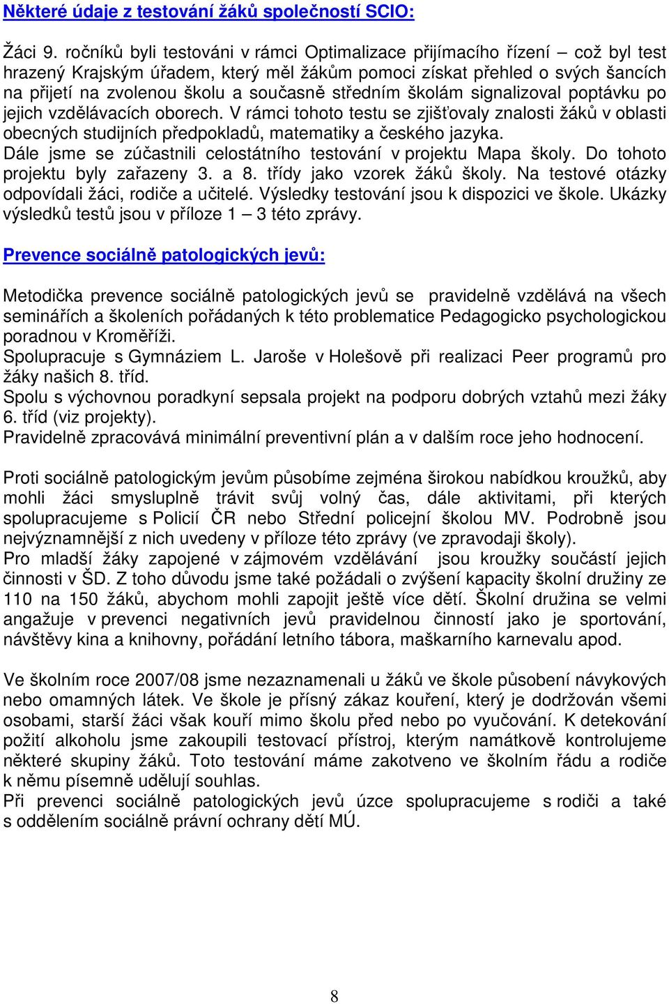 středním školám signalizoval poptávku po jejich vzdělávacích oborech. V rámci tohoto testu se zjišťovaly znalosti žáků v oblasti obecných studijních předpokladů, matematiky a českého jazyka.