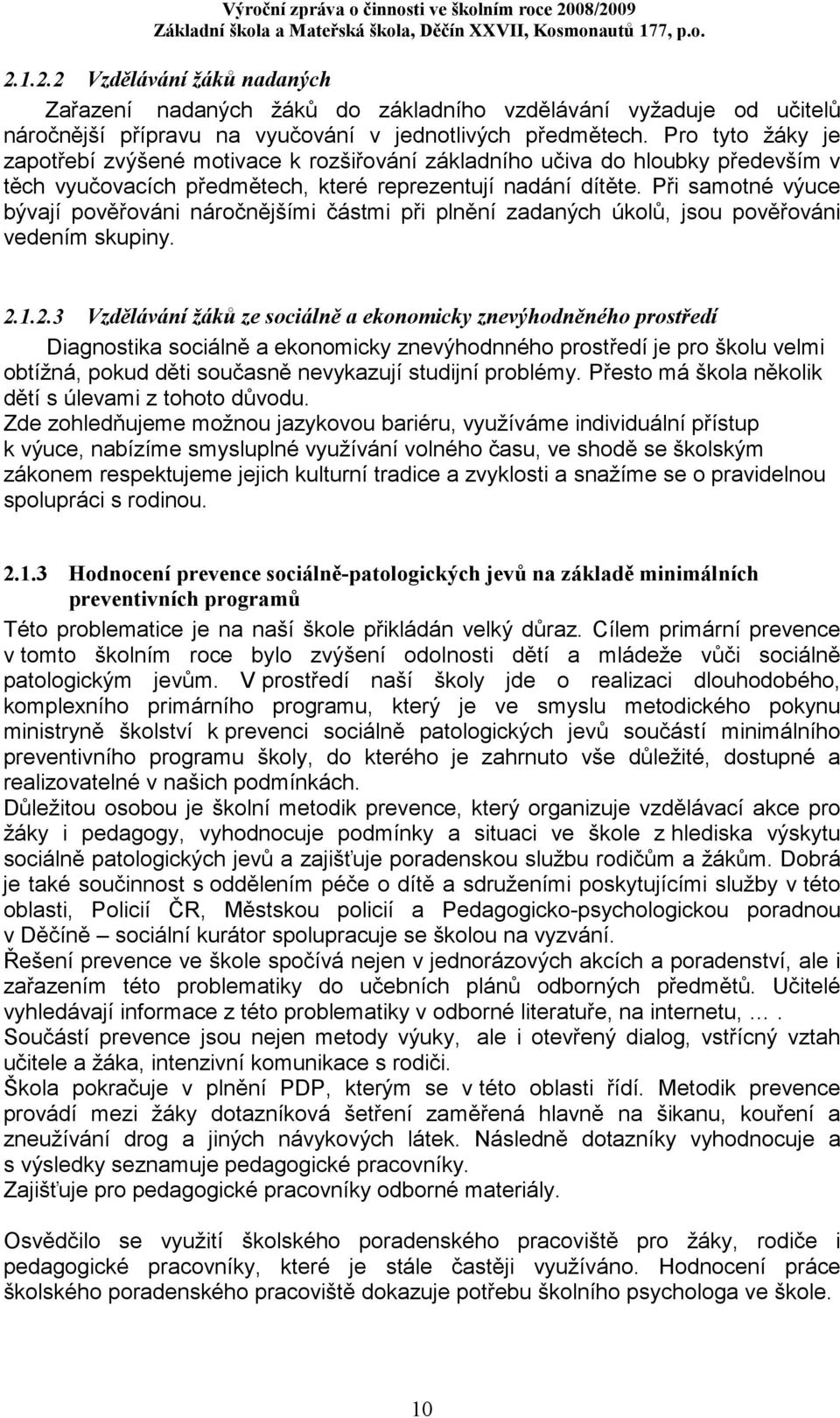 Při samotné výuce bývají pověřováni náročnějšími částmi při plnění zadaných úkolů, jsou pověřováni vedením skupiny. 2.