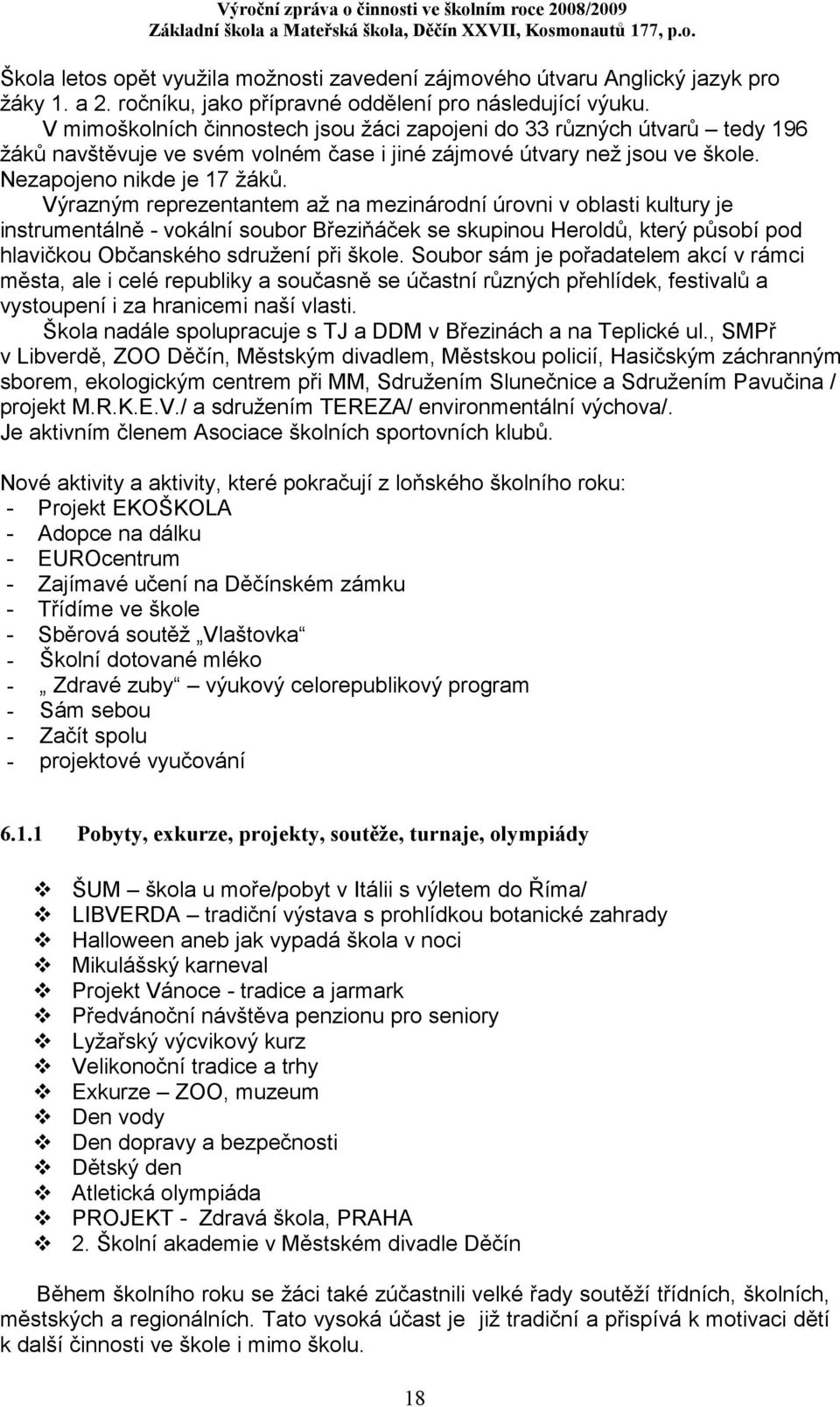 Výrazným reprezentantem až na mezinárodní úrovni v oblasti kultury je instrumentálně - vokální soubor Březiňáček se skupinou Heroldů, který působí pod hlavičkou Občanského sdružení při škole.