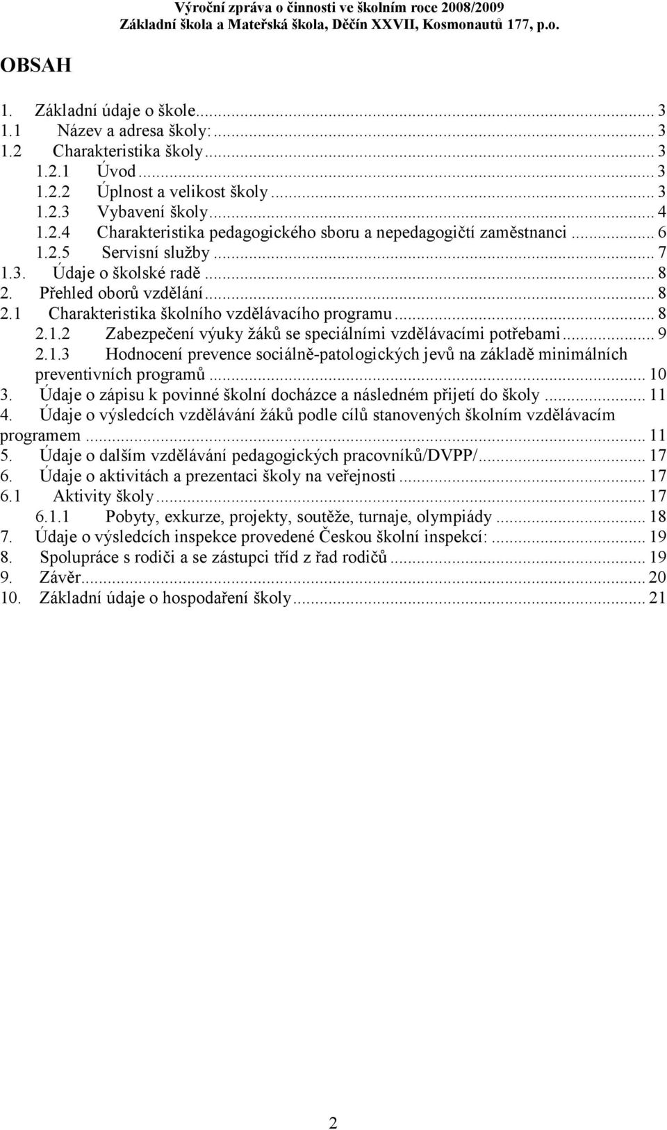 .. 9 2.1.3 Hodnocení prevence sociálně-patologických jevů na základě minimálních preventivních programů... 10 3. Údaje o zápisu k povinné školní docházce a následném přijetí do školy... 11 4.