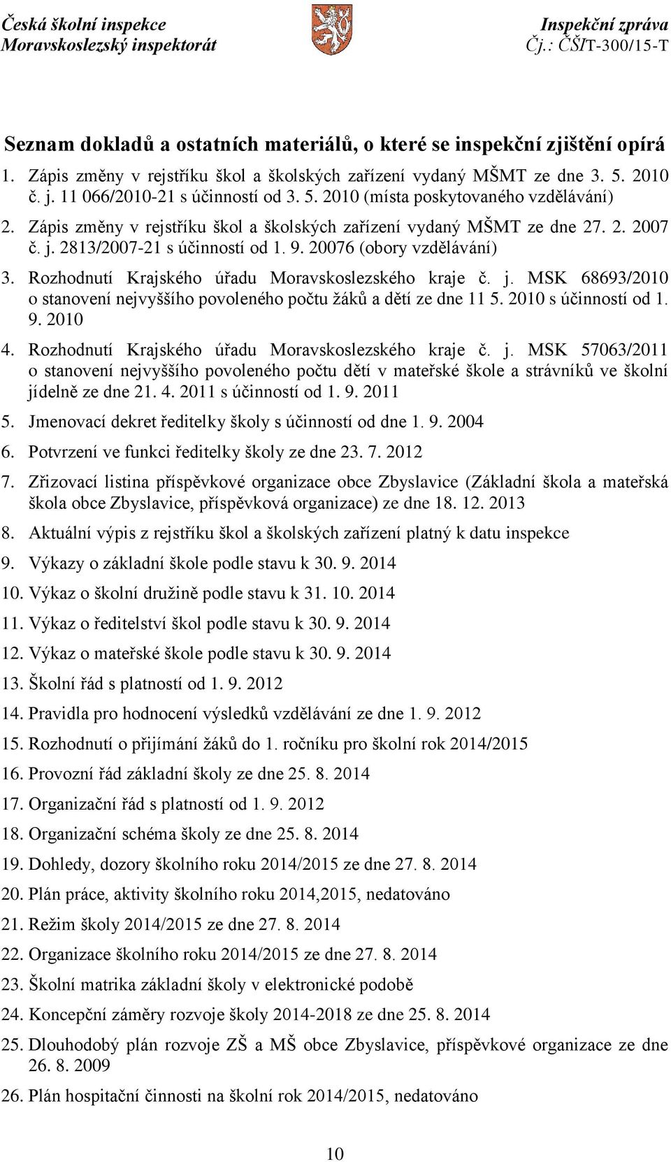 Rozhodnutí Krajského úřadu Moravskoslezského kraje č. j. MSK 68693/2010 o stanovení nejvyššího povoleného počtu žáků a dětí ze dne 11 5. 2010 s účinností od 1. 9. 2010 4.