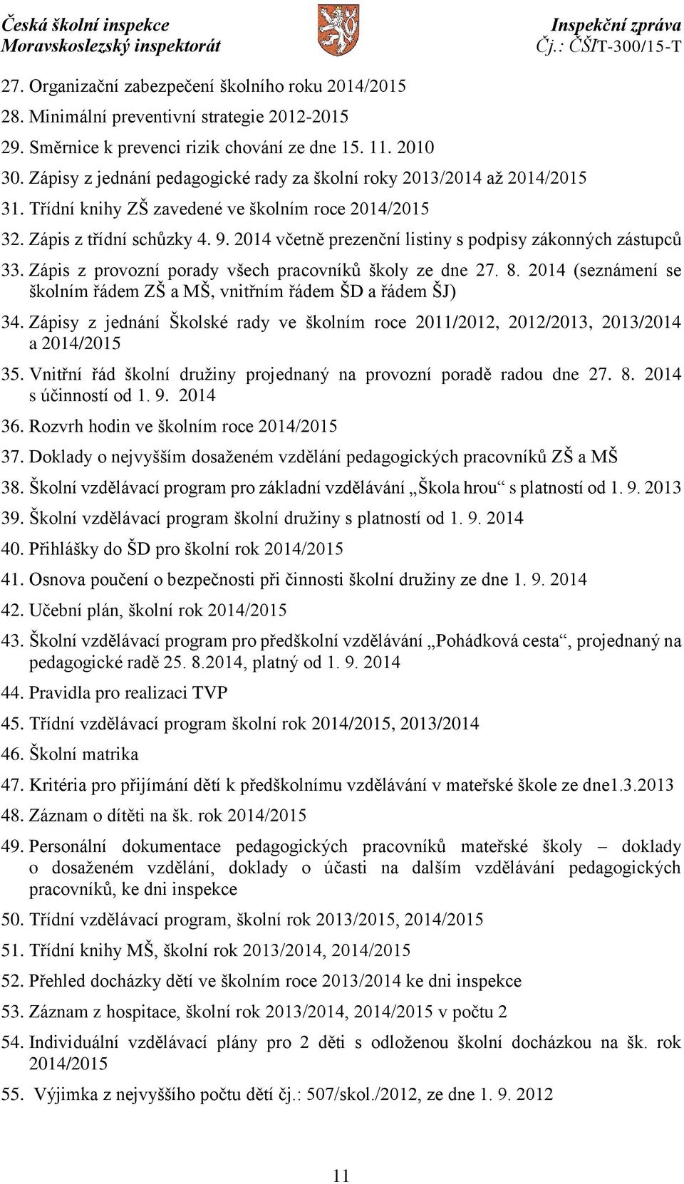 2014 včetně prezenční listiny s podpisy zákonných zástupců 33. Zápis z provozní porady všech pracovníků školy ze dne 27. 8. 2014 (seznámení se školním řádem ZŠ a MŠ, vnitřním řádem ŠD a řádem ŠJ) 34.