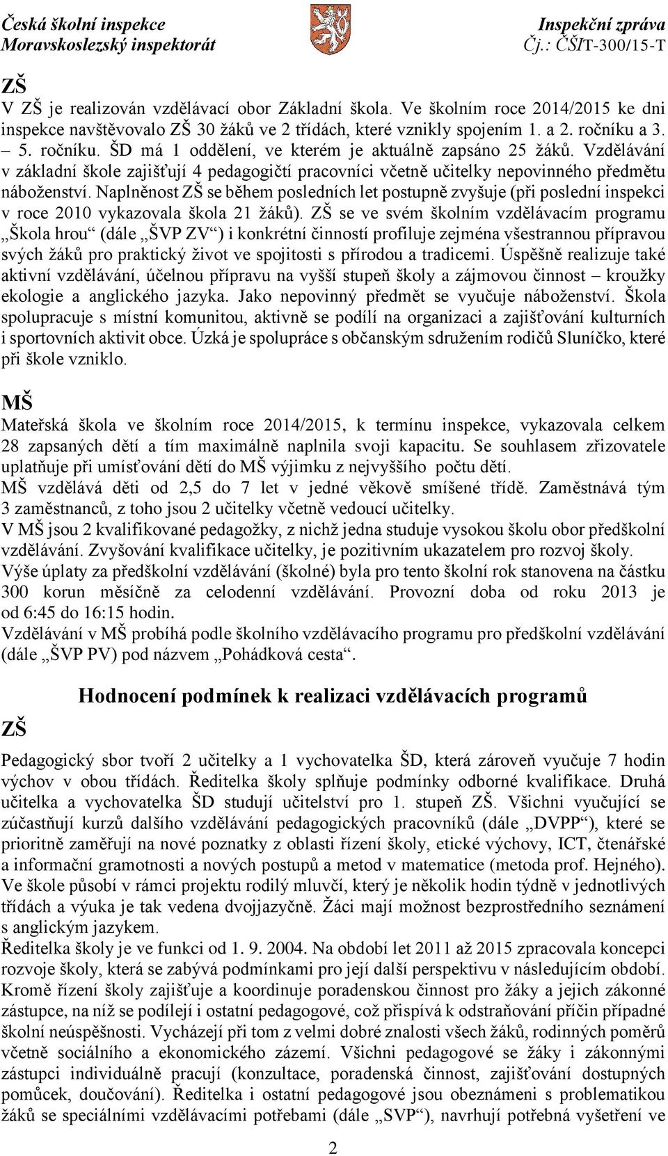 Naplněnost ZŠ se během posledních let postupně zvyšuje (při poslední inspekci v roce 2010 vykazovala škola 21 žáků).