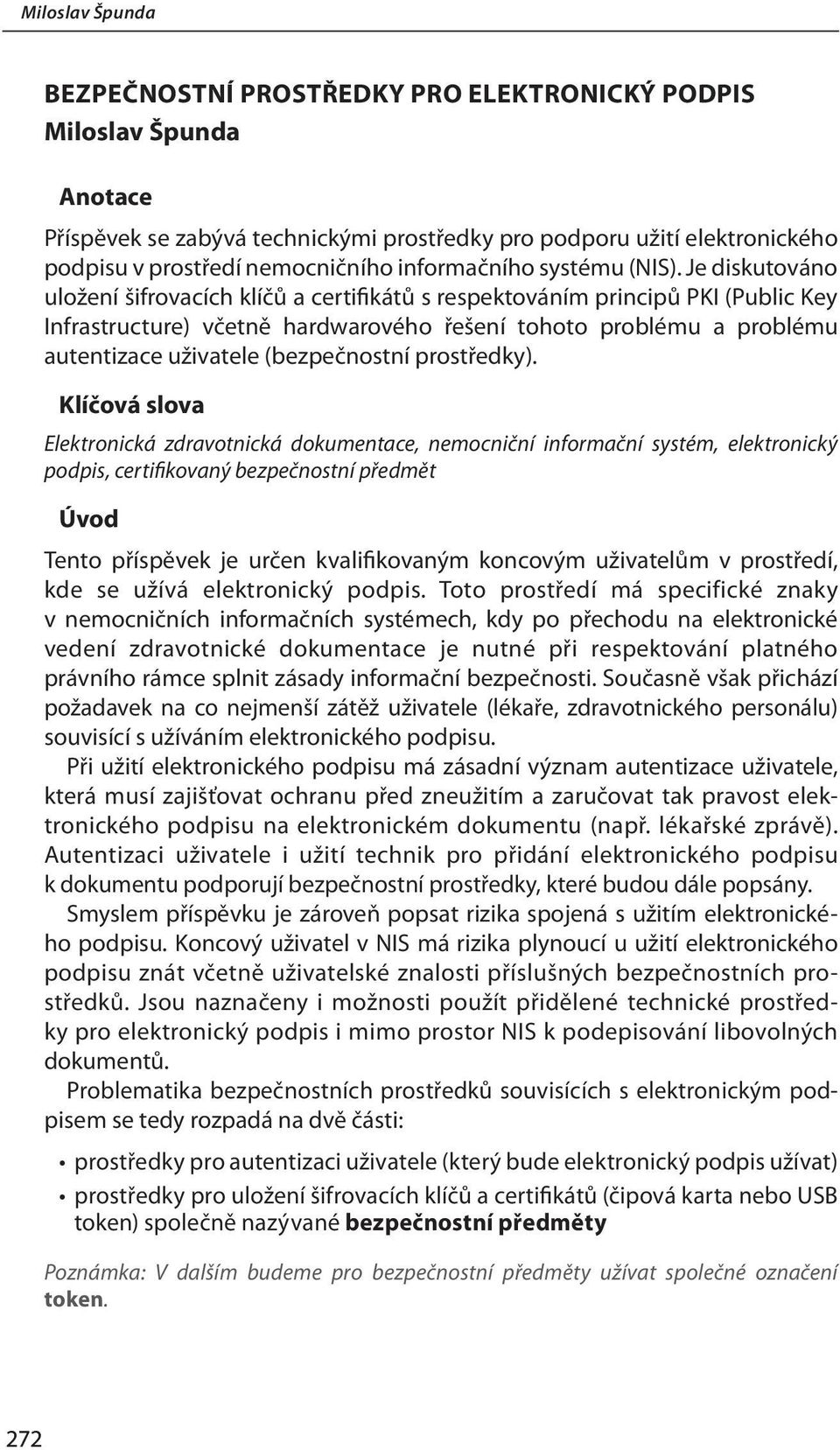 Je diskutováno uložení šifrovacích klíčů a certifikátů s respektováním principů PKI (Public Key Infrastructure) včetně hardwarového řešení tohoto problému a problému autentizace uživatele