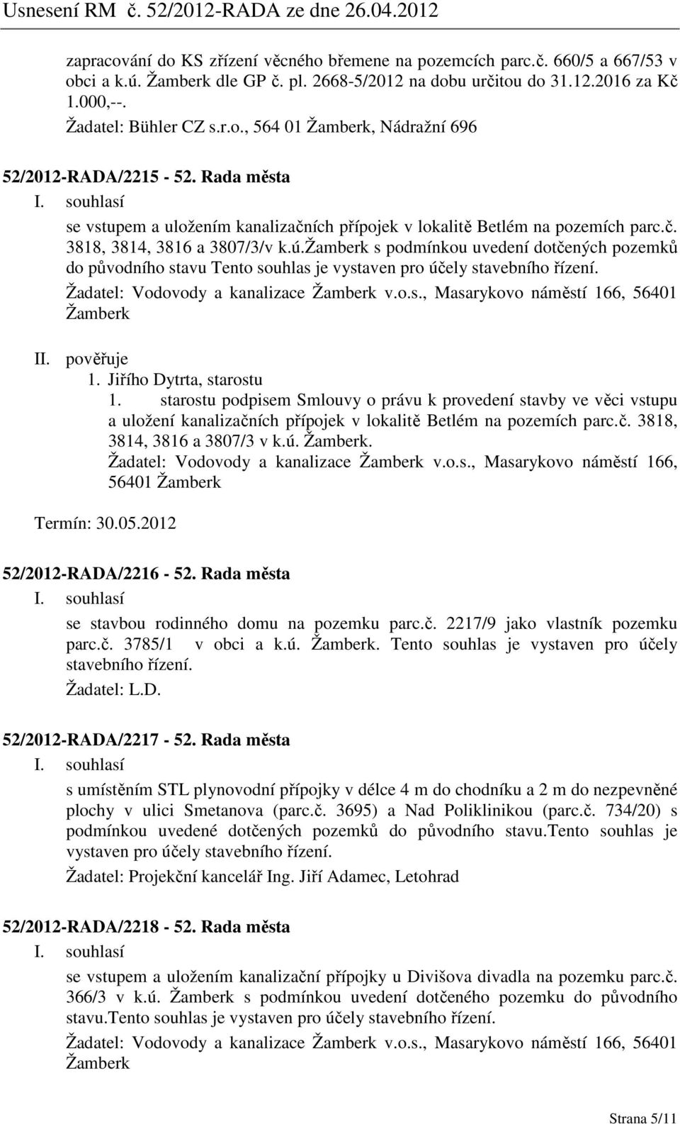 žamberk s podmínkou uvedení dotčených pozemků do původního stavu Tento souhlas je vystaven pro účely stavebního řízení. Žadatel: Vodovody a kanalizace Žamberk v.o.s., Masarykovo náměstí 166, 56401 Žamberk 1.