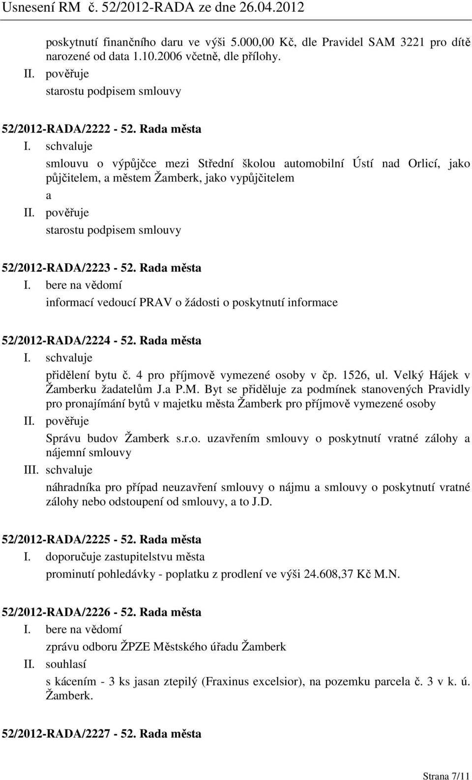 Rada města informací vedoucí PRAV o žádosti o poskytnutí informace 52/2012-RADA/2224-52. Rada města přidělení bytu č. 4 pro příjmově vymezené osoby v čp. 1526, ul. Velký Hájek v Žamberku žadatelům J.