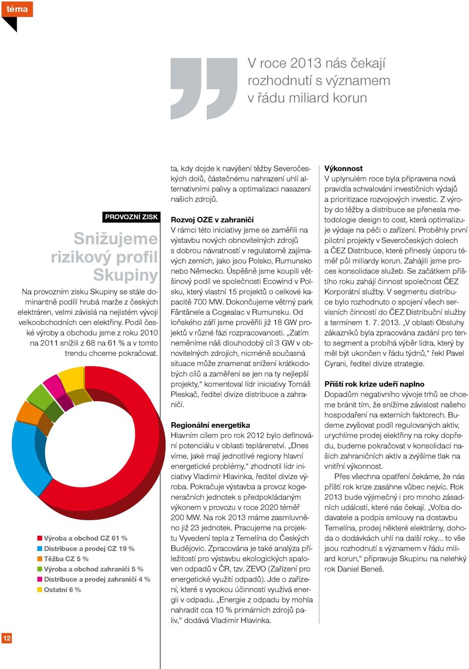 Výroba a obchod CZ 61 % Distribuce a prodej CZ 19 % Těžba CZ 5 % Výroba a obchod zahraničí 5 % Distribuce a prodej zahraničí 4 % Ostatní 6 % ta, kdy dojde k navýšení těžby Severočeských dolů,