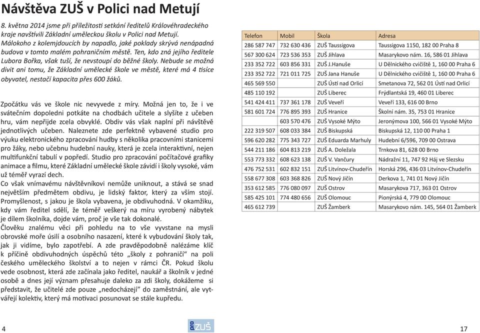 Nebude se možná divit ani tomu, že Základní umělecké škole ve městě, které má 4 síce obyvatel, nestačí kapacita přes 600 žáků. Zpočátku vás ve škole nic nevyvede z míry.