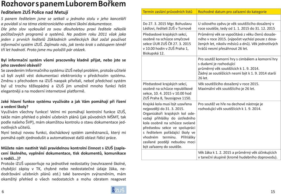 Na podzim roku 2011 však jako jeden z prvních ředitelů Základních uměleckých škol začal používat informační systém i. Zajímalo nás, jak tento krok s odstupem téměř tří let hodno.