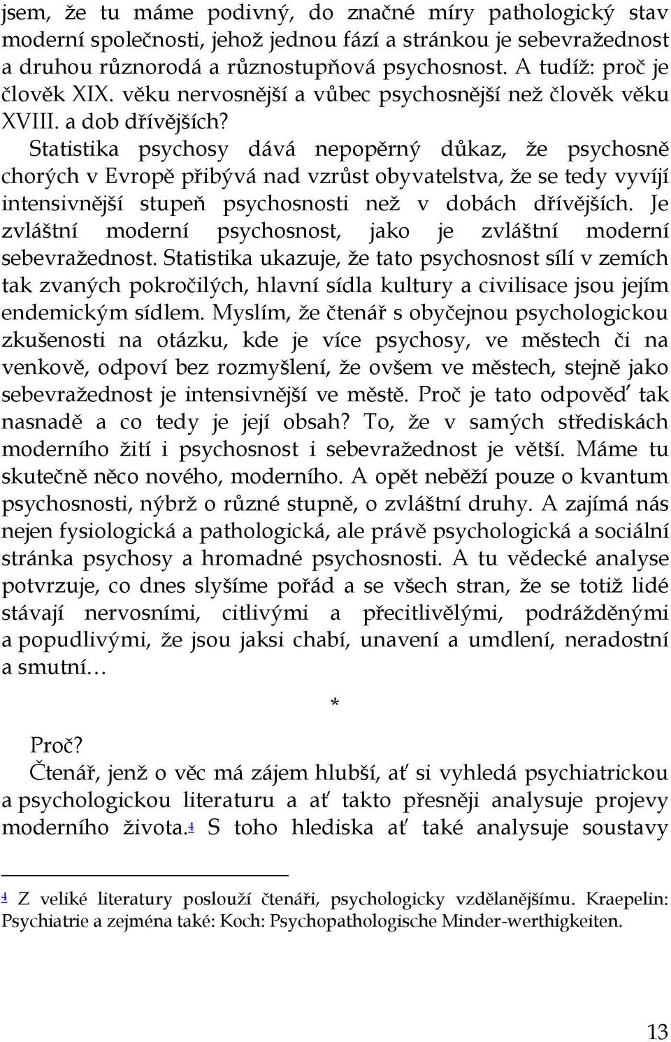 Statistika psychosy dává nepopěrný důkaz, že psychosně chorých v Evropě přibývá nad vzrůst obyvatelstva, že se tedy vyvíjí intensivnější stupeň psychosnosti než v dobách dřívějších.