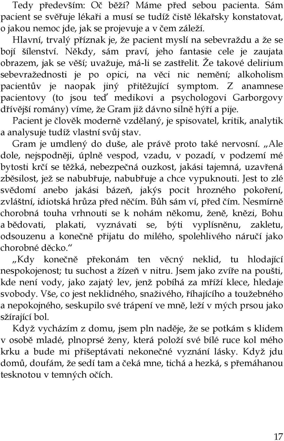 Že takové delirium sebevražednosti je po opici, na věci nic nemění; alkoholism pacientův je naopak jiný přitěžující symptom.