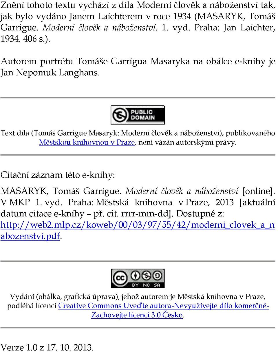 Text díla (Tomáš Garrigue Masaryk: Moderní člověk a náboženství), publikovaného Městskou knihovnou v Praze, není vázán autorskými právy. Citační záznam této e-knihy: MASARYK, Tomáš Garrigue.