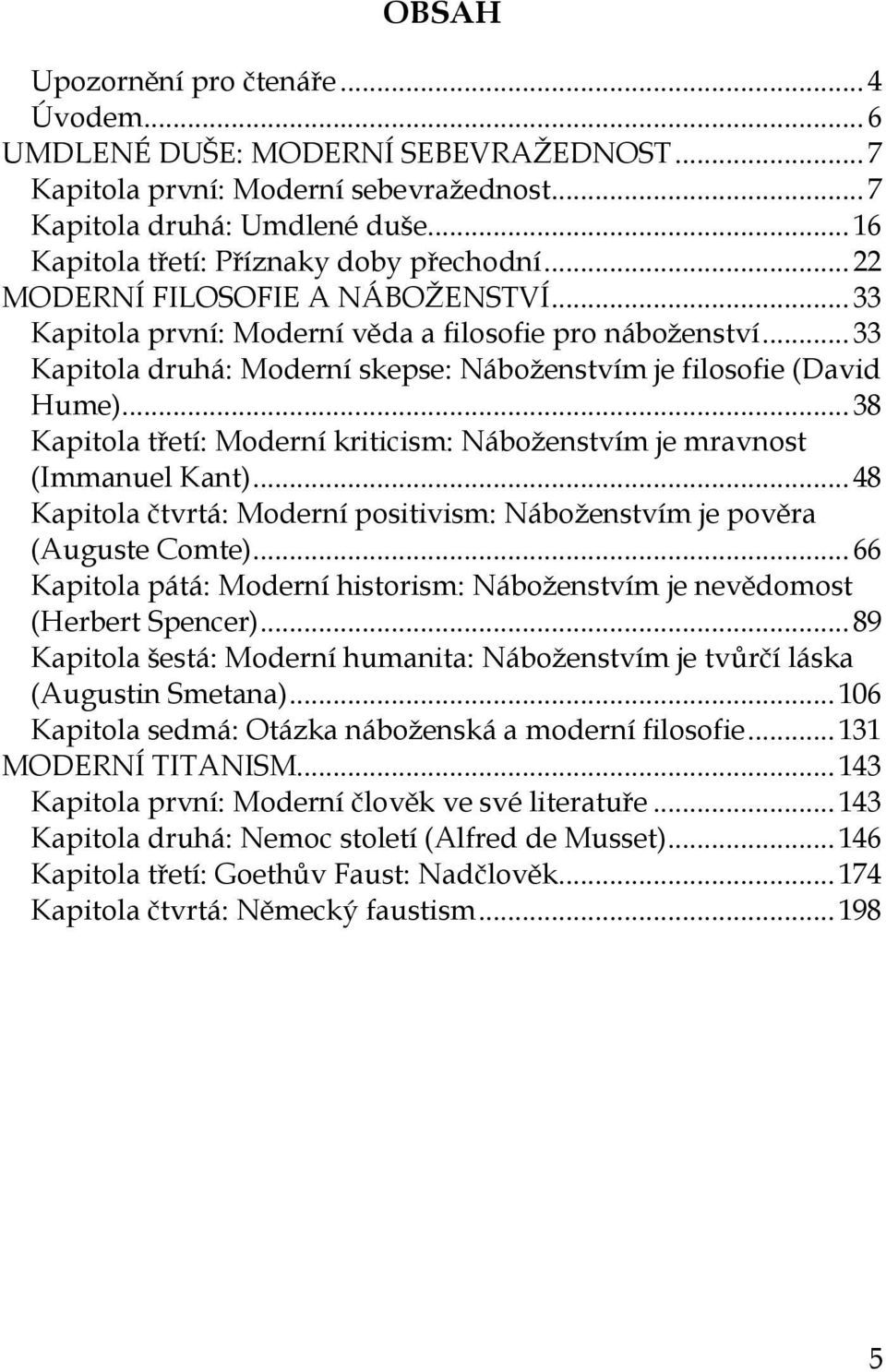 .. 33 Kapitola druhá: Moderní skepse: Náboženstvím je filosofie (David Hume)... 38 Kapitola třetí: Moderní kriticism: Náboženstvím je mravnost (Immanuel Kant).