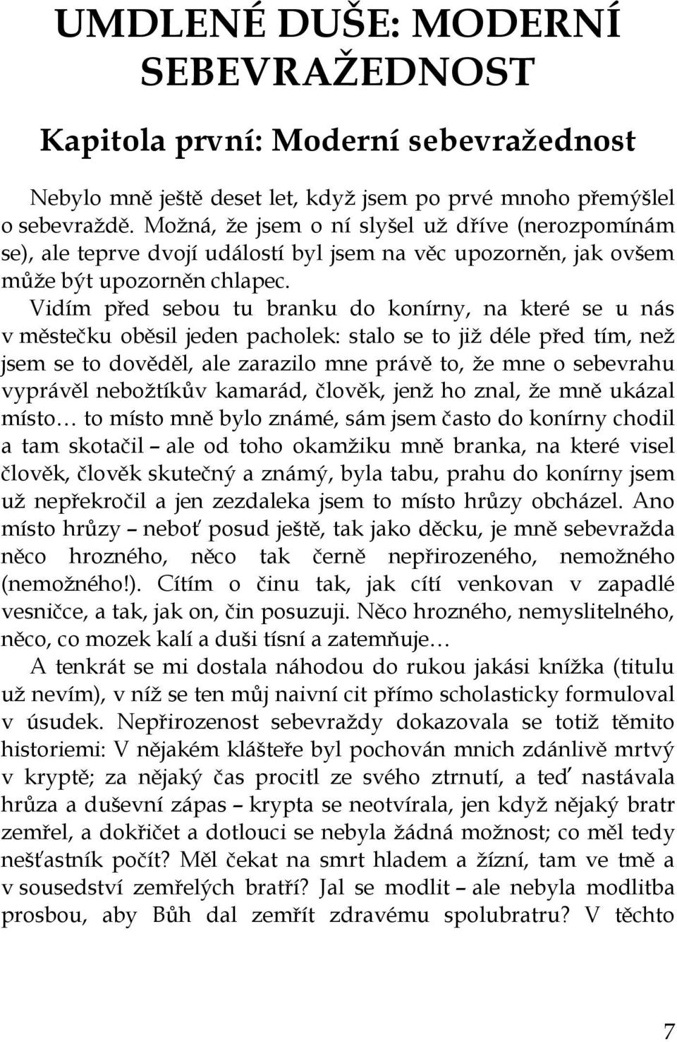 Vidím před sebou tu branku do konírny, na které se u nás v městečku oběsil jeden pacholek: stalo se to již déle před tím, než jsem se to dověděl, ale zarazilo mne právě to, že mne o sebevrahu