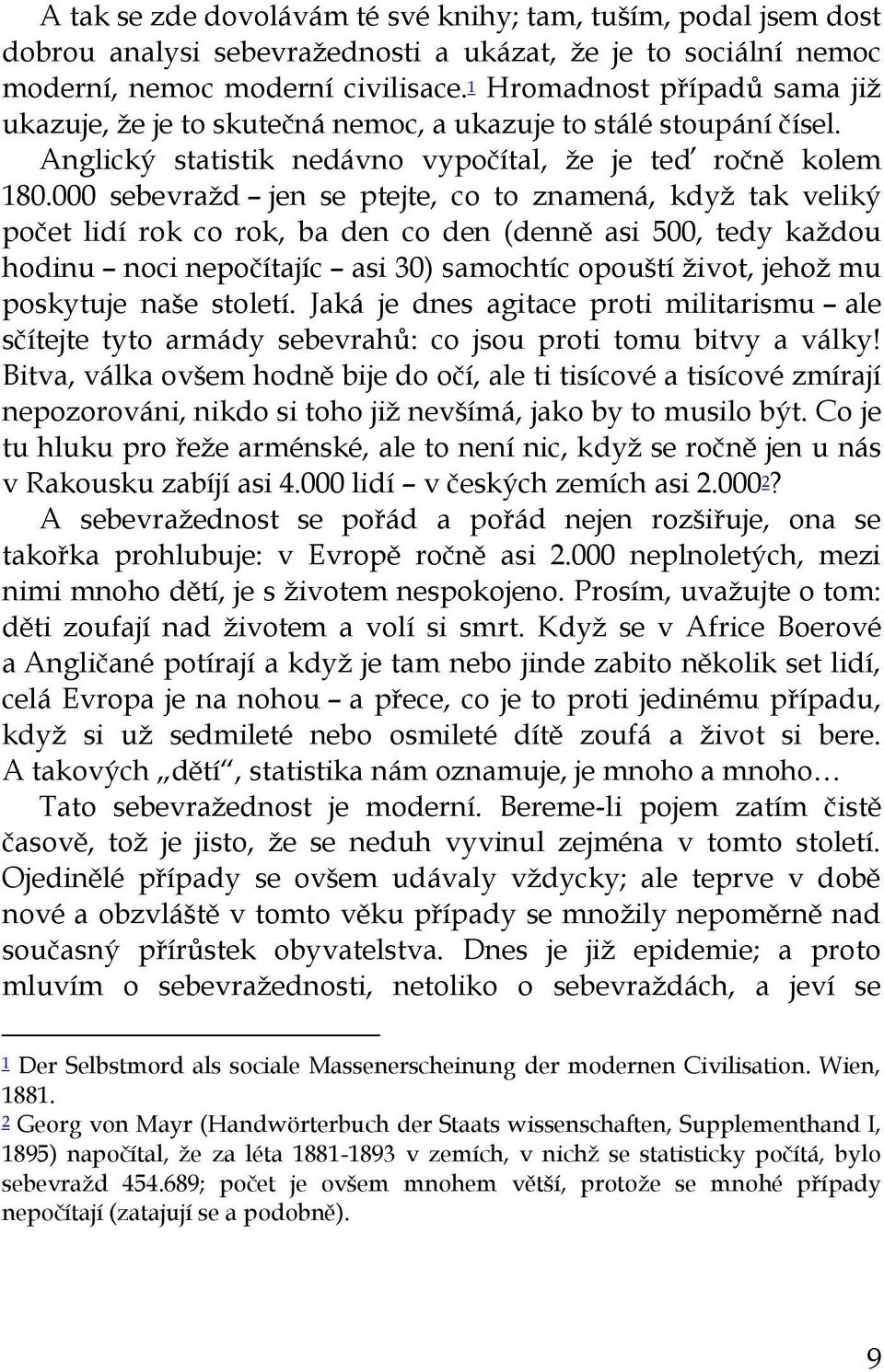 000 sebevražd jen se ptejte, co to znamená, když tak veliký počet lidí rok co rok, ba den co den (denně asi 500, tedy každou hodinu noci nepočítajíc asi 30) samochtíc opouští život, jehož mu