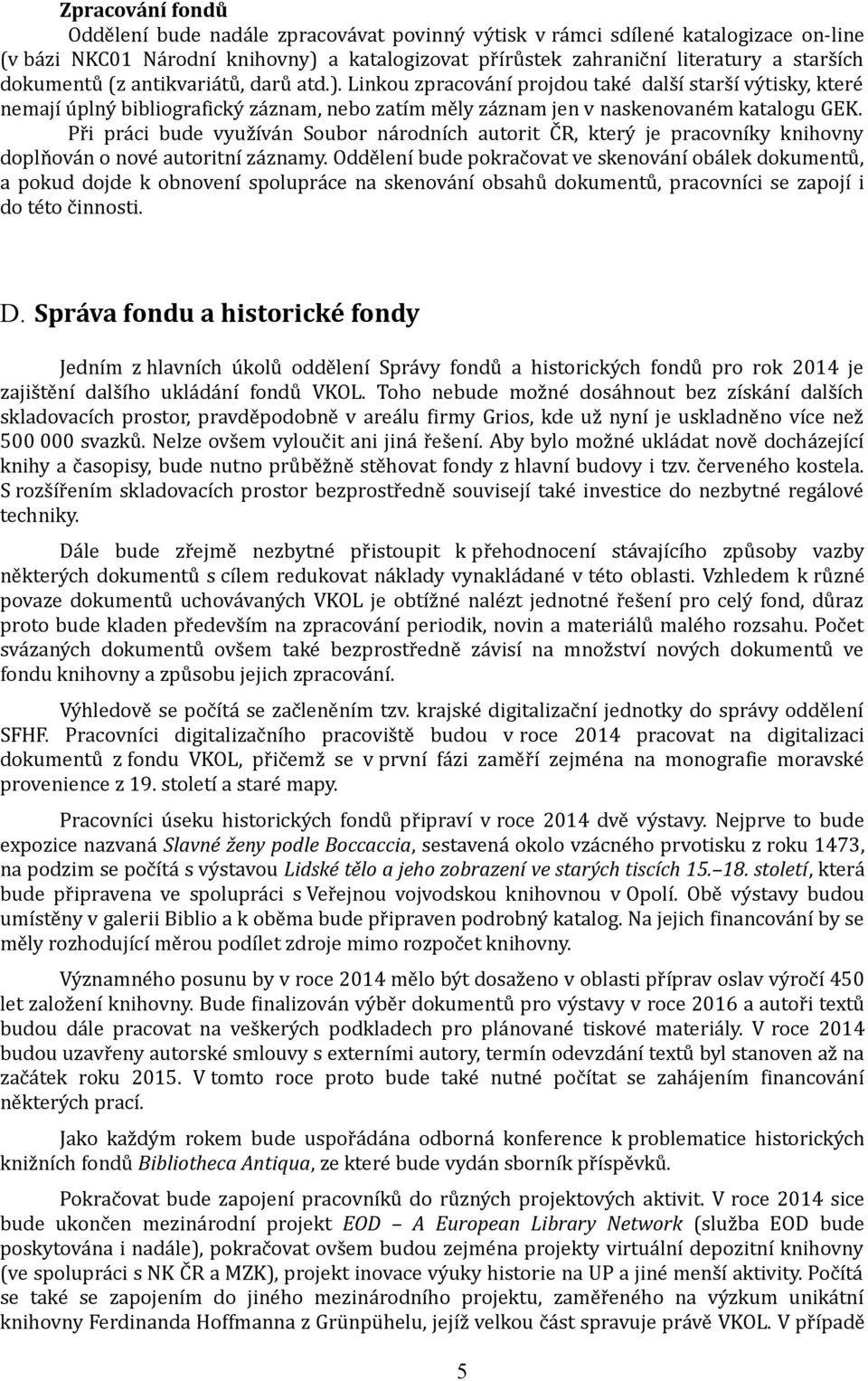 Při práci bude využíván Soubor národních autorit ČR, který je pracovníky knihovny doplňován o nové autoritní záznamy.