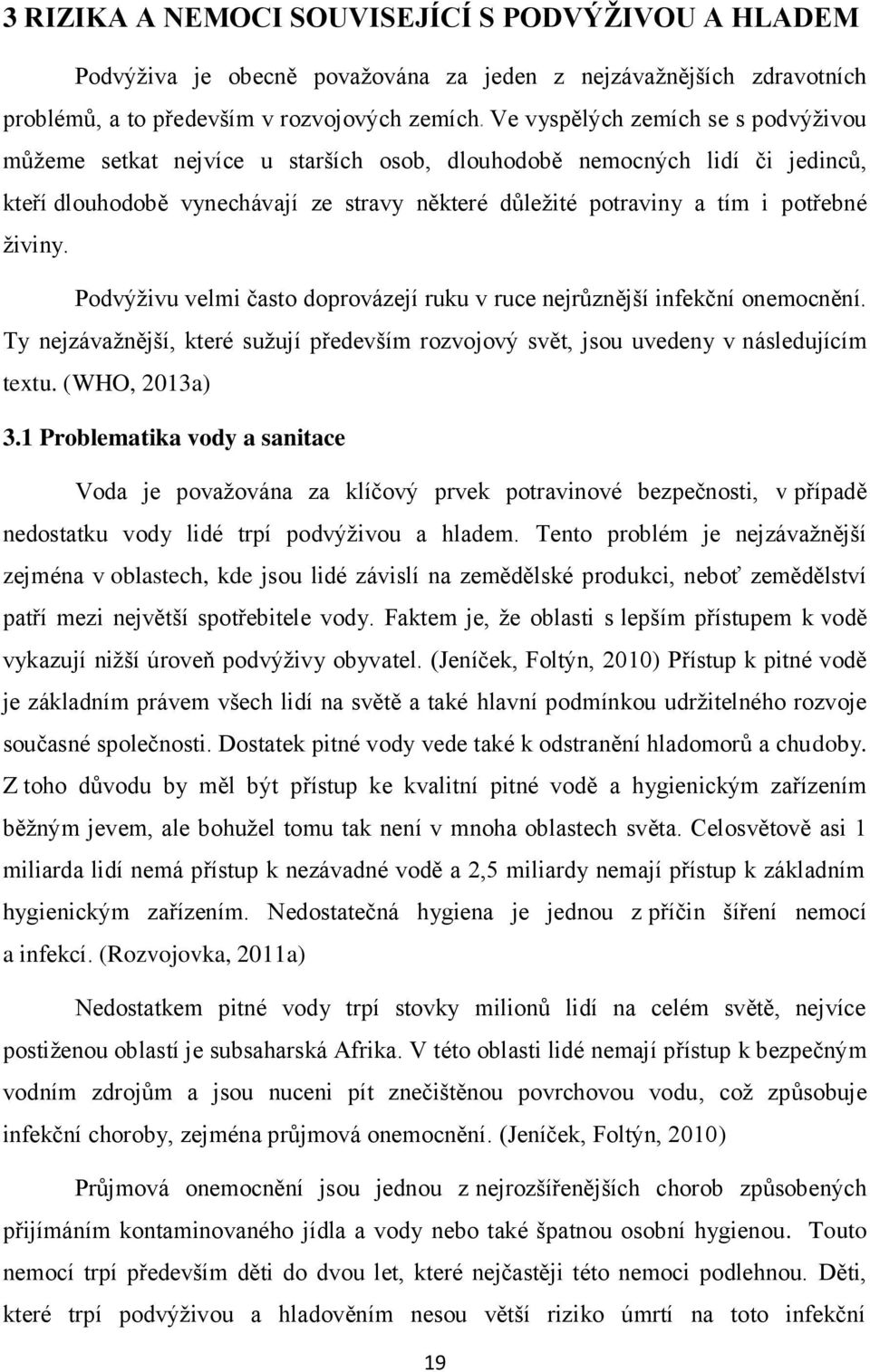 živiny. Podvýživu velmi často doprovázejí ruku v ruce nejrůznější infekční onemocnění. Ty nejzávažnější, které sužují především rozvojový svět, jsou uvedeny v následujícím textu. (WHO, 2013a) 3.