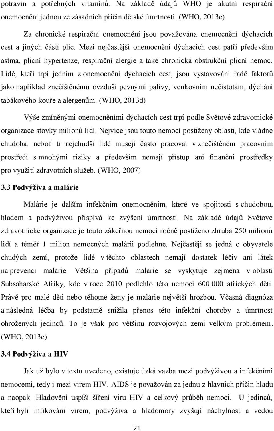 Mezi nejčastější onemocnění dýchacích cest patří především astma, plicní hypertenze, respirační alergie a také chronická obstrukční plicní nemoc.