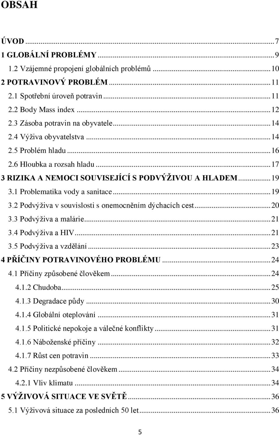 1 Problematika vody a sanitace... 19 3.2 Podvýživa v souvislosti s onemocněním dýchacích cest... 20 3.3 Podvýživa a malárie... 21 3.4 Podvýživa a HIV... 21 3.5 Podvýživa a vzdělání.