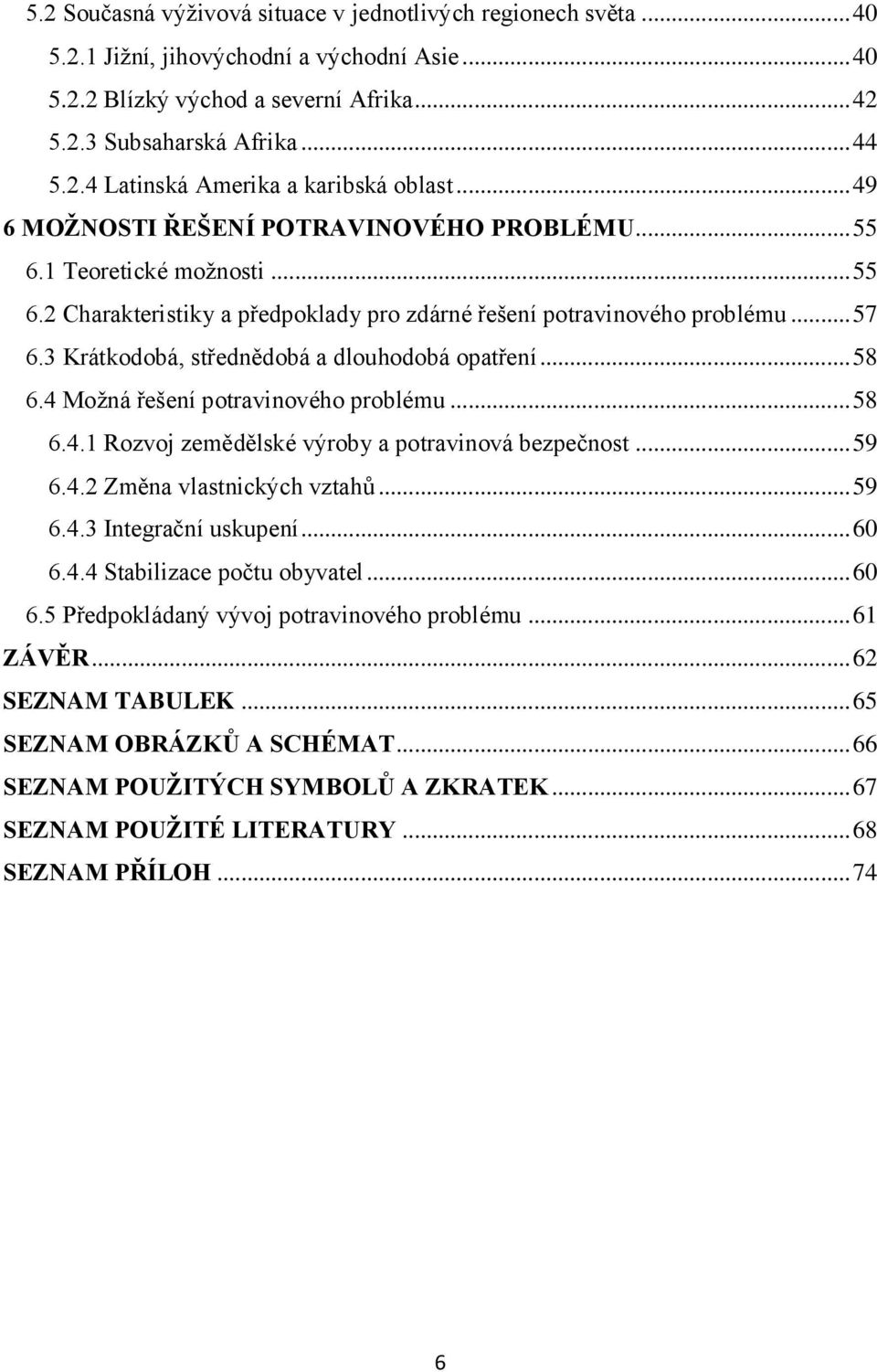 3 Krátkodobá, střednědobá a dlouhodobá opatření... 58 6.4 Možná řešení potravinového problému... 58 6.4.1 Rozvoj zemědělské výroby a potravinová bezpečnost... 59 6.4.2 Změna vlastnických vztahů... 59 6.4.3 Integrační uskupení.